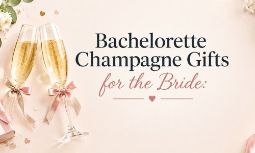 Bachelorette Champagne Gifts for the Bride: What to Buy & How Much to Spend